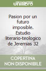 Pasion por un futuro imposible. Estudio literario-teologico de Jeremias 32 libro