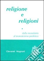 Religione e religioni. Dalla monolatria al monoteismo profetico. Vol. 1 libro