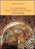 Gli affreschi della cripta anagnina. Iconologia libro