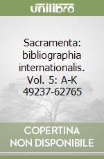 Sacramenta: bibliographia internationalis. Vol. 5: A-K 49237-62765 libro