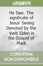 He Saw. The significate of Jesus' Seeing Denoted by the Verb Eïden in the Gospel of Mark libro