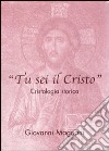 Tu sei il Cristo. Cristologia storica libro