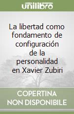 La libertad como fondamento de configuración de la personalidad en Xavier Zubiri