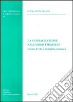 La consacrazione nell'Ordo Virginum. Forma di vita e disciplina canonica