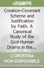 Creation-Covenant Scheme and Justification by Faith. A Canonical Study of the God-Human Drama in the Pentateuch and the Letter to the Romans libro