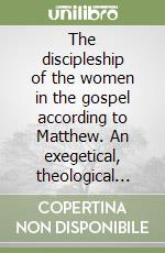 The discipleship of the women in the gospel according to Matthew. An exegetical, theological study of Matthew (27:51b-56, 57-61 and 28:1-10) libro