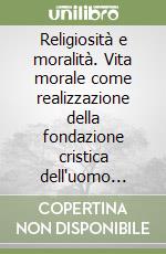 Religiosità e moralità. Vita morale come realizzazione della fondazione cristica dell'uomo secondo B. Häring e D. Capone libro