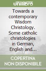 Towards a contemporary Wisdom Christology. Some catholic christologies in German, English and French. (1965-1995) libro