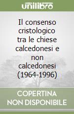 Il consenso cristologico tra le chiese calcedonesi e non calcedonesi (1964-1996) libro