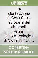 La glorificazione di Gesù Cristo ad opera dei discepoli. Analisi biblico-teologica di Giovanni (17, 10b) nell'insieme dei capp. 13-17 libro
