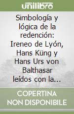 Simbología y lógica de la redención: Ireneo de Lyón, Hans Küng y Hans Urs von Balthasar leídos con la ayuda de Paul Ricoeur