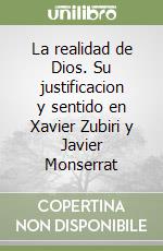 La realidad de Dios. Su justificacion y sentido en Xavier Zubiri y Javier Monserrat libro
