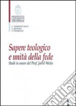 Sapere teologico e unità della fede. Studi in onore del Prof. J. Wicks libro