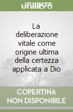 La deliberazione vitale come origine ultima della certezza applicata a Dio libro