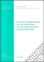 Pastoral care in marriage preparation (Can. 1063). History, analysis of the norm, and its implementation by some particular churches libro