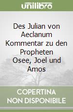 Des Julian von Aeclanum Kommentar zu den Propheten Osee, Joel und Amos