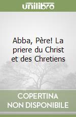 Abba, Père! La priere du Christ et des Chretiens libro