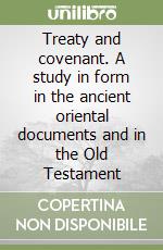 Treaty and covenant. A study in form in the ancient oriental documents and in the Old Testament