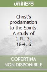 Christ's proclamation to the Spirits. A study of 1 Pt. 3, 18-4, 6 libro