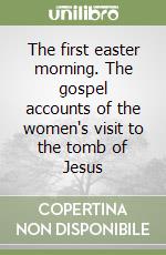 The first easter morning. The gospel accounts of the women's visit to the tomb of Jesus libro