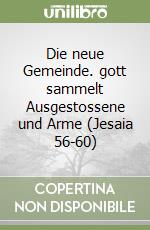 Die neue Gemeinde. gott sammelt Ausgestossene und Arme (Jesaia 56-60)