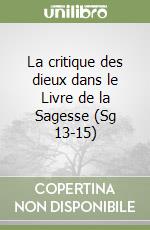 La critique des dieux dans le Livre de la Sagesse (Sg 13-15) libro