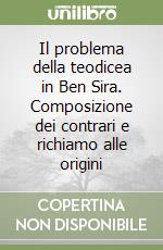 Il problema della teodicea in Ben Sira. Composizione dei contrari e richiamo alle origini