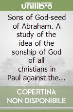 Sons of God-seed of Abraham. A study of the idea of the sonship of God of all christians in Paul against the Jewish background