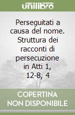 Perseguitati a causa del nome. Struttura dei racconti di persecuzione in Atti 1, 12-8, 4 libro