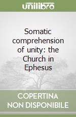 Somatic comprehension of unity: the Church in Ephesus libro