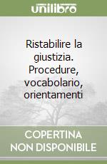 Ristabilire la giustizia. Procedure, vocabolario, orientamenti libro