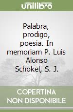 Palabra, prodigo, poesia. In memoriam P. Luis Alonso Schökel, S. J. libro