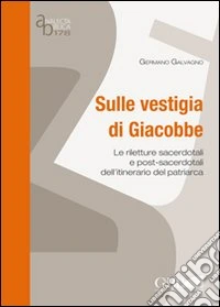 Sulle vestigia di Giacobbe. Le riletture sacerdotali e post-sacerdotali dell'itinerario del patriarca libro
