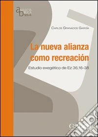 La Nueva alianza como recreacion. Estudio exegetico de Ez 36,16-38 libro