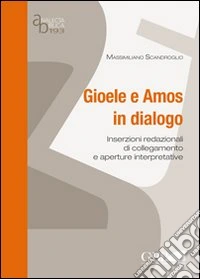 Gioele e Amos in dialogo. Inserzioni redazionali di collegamento e aperture interpretative libro