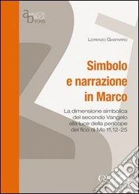 Simbolo e narrazione in Marco. La dimensione simbolica del secondo vangelo alla luce della pericope del fico di Mc 11,12-25 libro