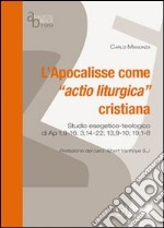 L'Apocalisse come 'actio liturgica' cristiana. Studio esegetico-teologico di Ap 1,9-16;3,14-22;13,9-10;19,1-8 libro