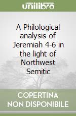 A Philological analysis of Jeremiah 4-6 in the light of Northwest Semitic