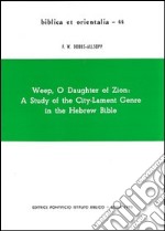 Weep, o daughter of Zion: a study of the city-lament genre in the hebrew Bible