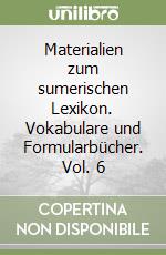 Materialien zum sumerischen Lexikon. Vokabulare und Formularbücher. Vol. 6 libro