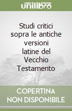 Studi critici sopra le antiche versioni latine del Vecchio Testamento libro