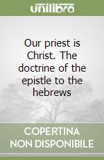 Our priest is Christ. The doctrine of the epistle to the hebrews libro