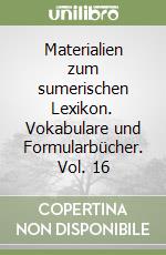 Materialien zum sumerischen Lexikon. Vokabulare und Formularbücher. Vol. 16