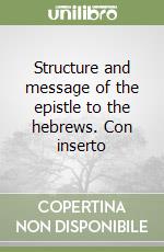 Structure and message of the epistle to the hebrews. Con inserto libro