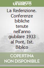 La Redenzione. Conferenze bibliche tenute nell'anno giubilare 1933 al Pont. Ist. Biblico libro
