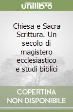 Chiesa e Sacra Scrittura. Un secolo di magistero ecclesiastico e studi biblici