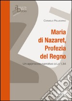 Maria di Nazaret, profezia del regno. Un approccio narrativo a Lc 1,34 libro