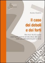 Il caso dei deboli e dei forti. Rm 14,1 - 15,13 come esemplificazione di vita etica alla luce della giustificazione per la fede