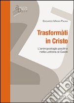 Trasformati in Cristo. L'antropologia paolina nella lettera ai Galati libro