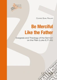 Be merciful like the father. Exegesis and theology of the Sermon on the plain (Luke 6,17-49)